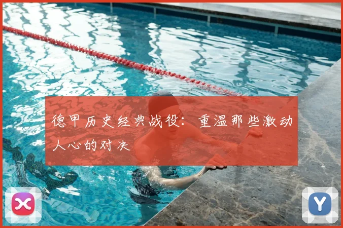 德甲历史经典战役：重温那些激动人心的对决
