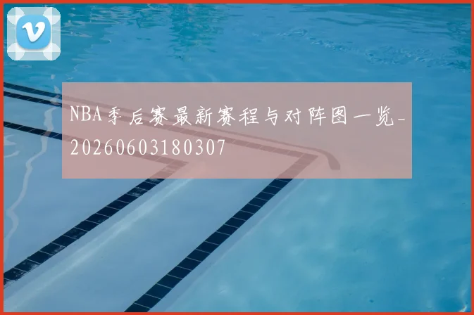 NBA季后赛最新赛程与对阵图一览_20260603180307